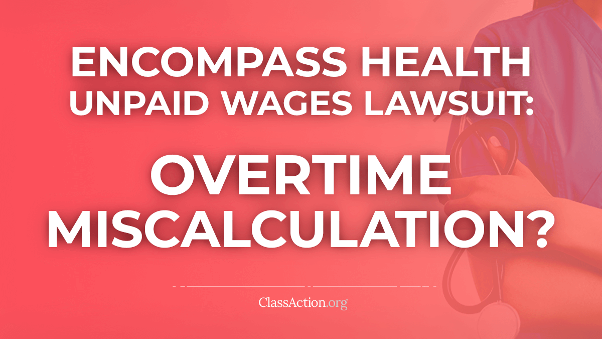 Encompass Health Unpaid Wages Lawsuit | Overtime Miscalculation?