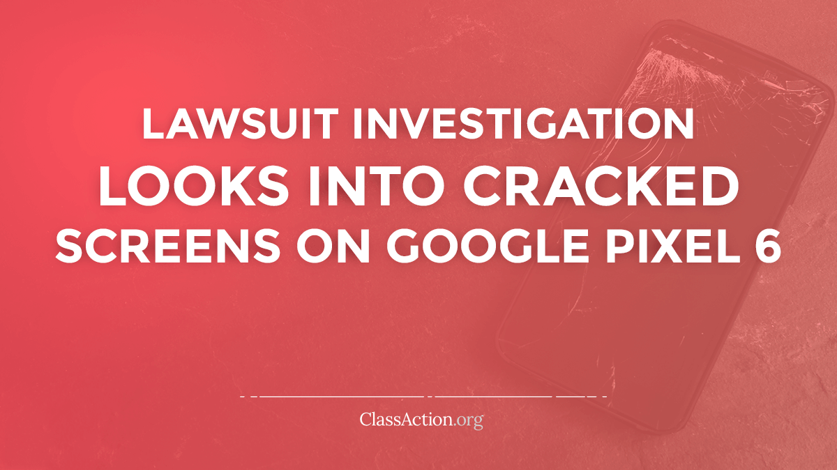 Google Pixel 6 Cracked Screen Lawsuits